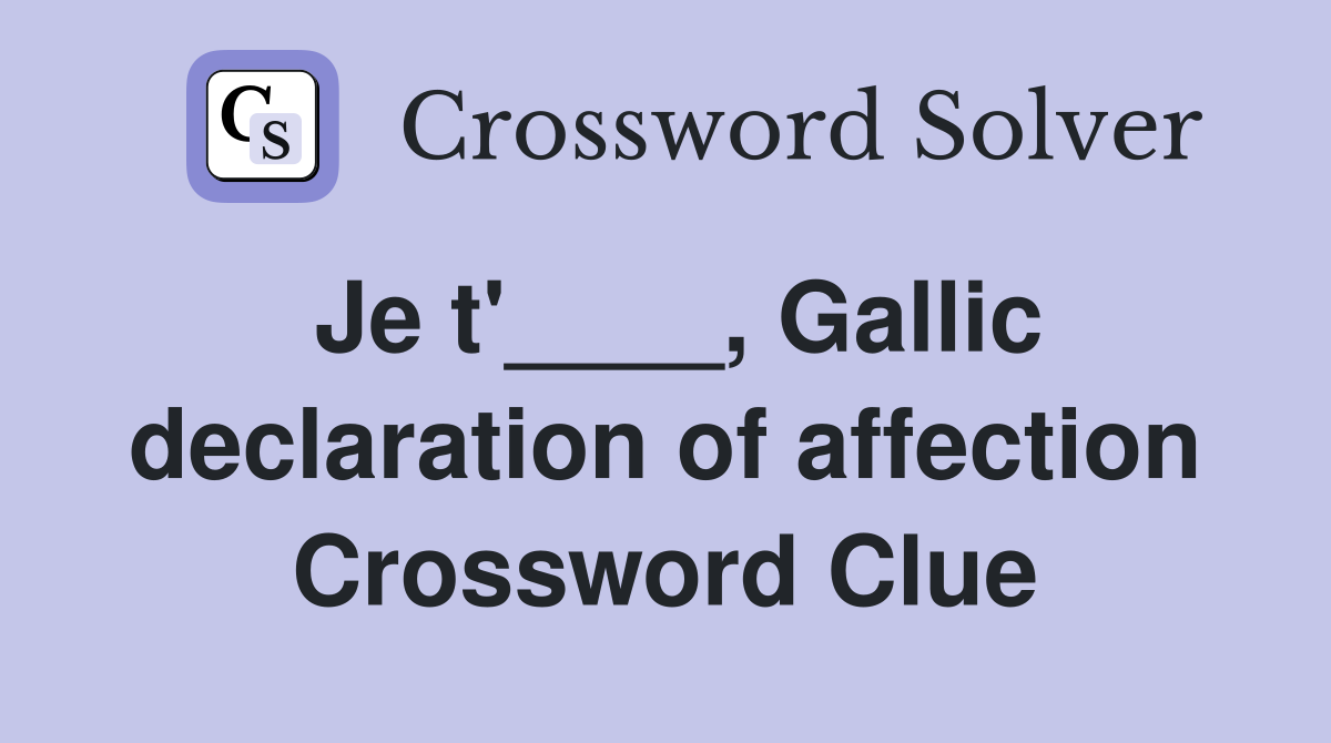 Je t'____, Gallic declaration of affection Crossword Clue