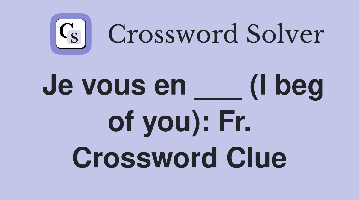 Je vous en ___ (I beg of you): Fr. Crossword Clue