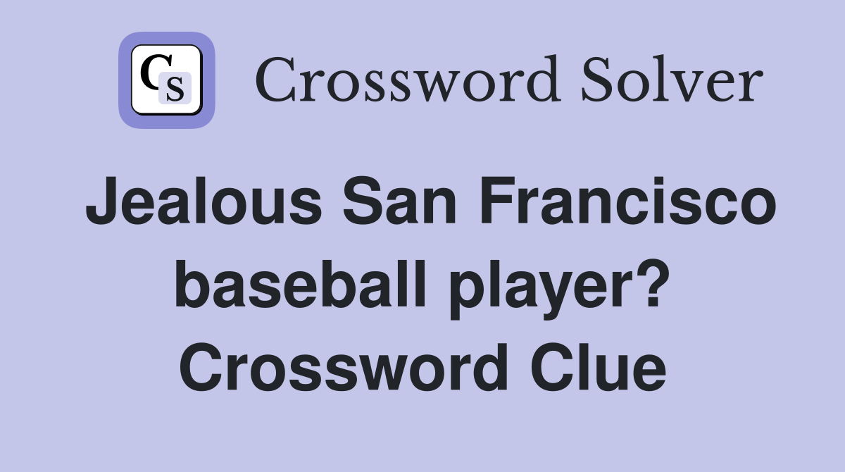 Jealous San Francisco baseball player? Crossword Clue