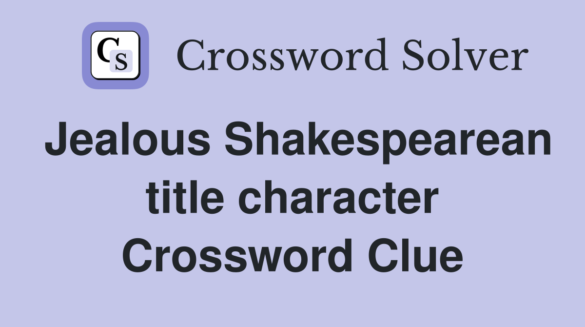 Jealous Shakespearean title character Crossword Clue