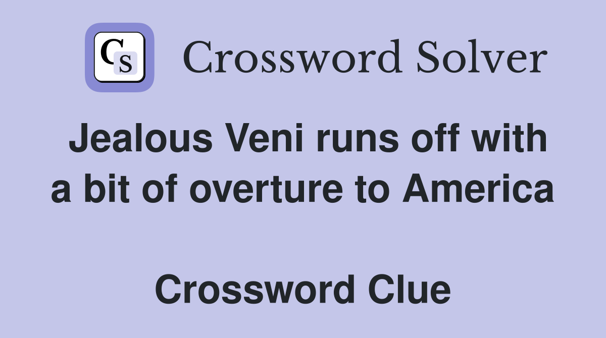 Jealous Veni runs off with a bit of overture to America  Crossword Clue