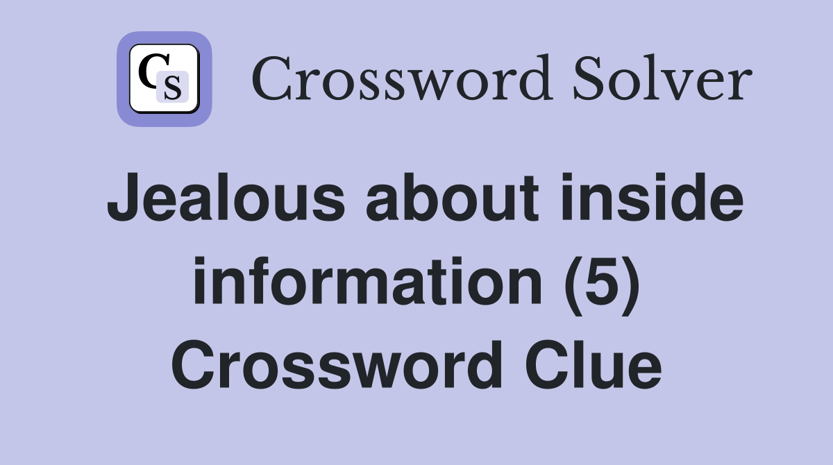 Jealous about inside information (5) Crossword Clue