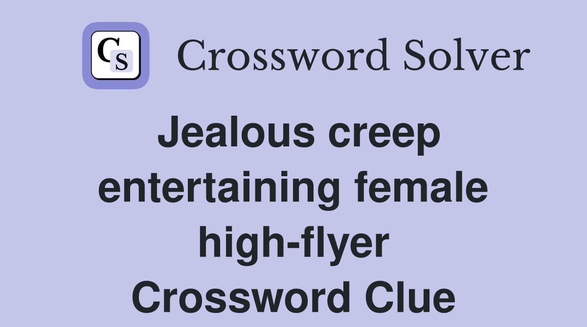 Jealous creep entertaining female high-flyer Crossword Clue