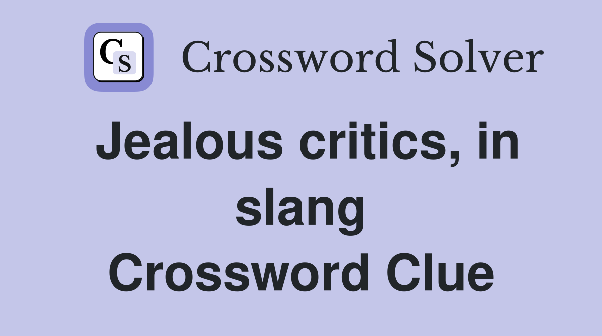 Jealous critics, in slang Crossword Clue