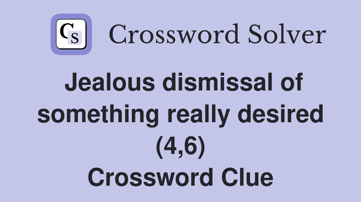 Jealous dismissal of something really desired (4,6) Crossword Clue