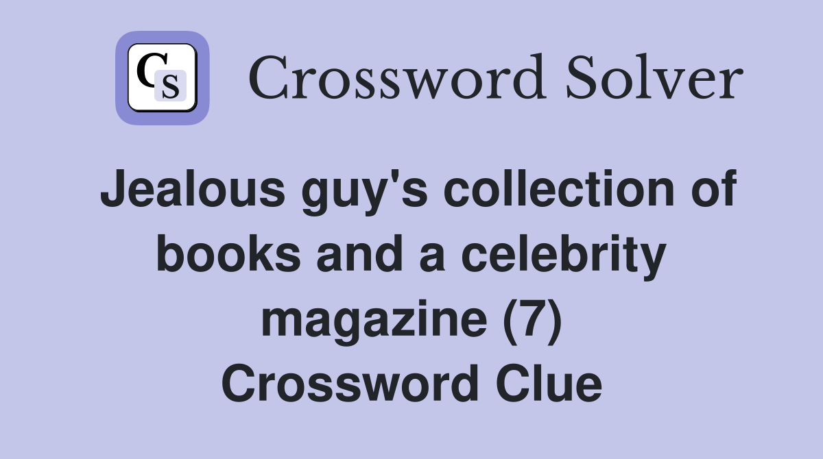 Jealous guy's collection of books and a celebrity magazine (7) Crossword Clue