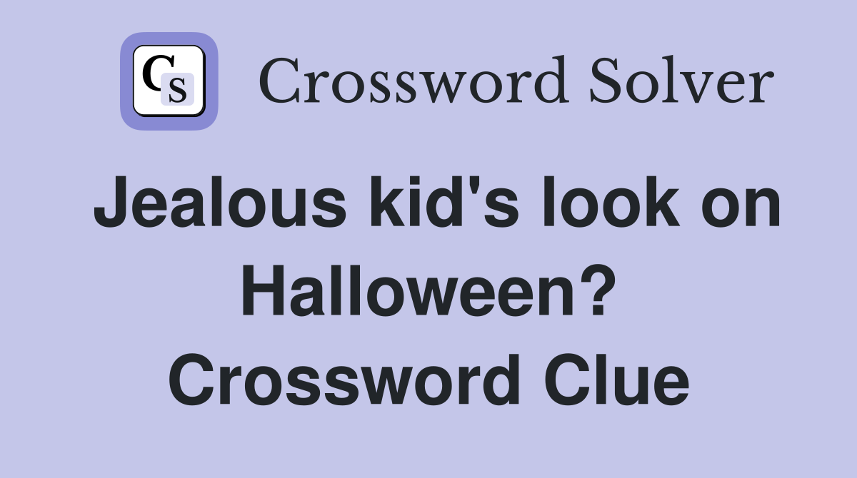 Jealous kid's look on Halloween? Crossword Clue