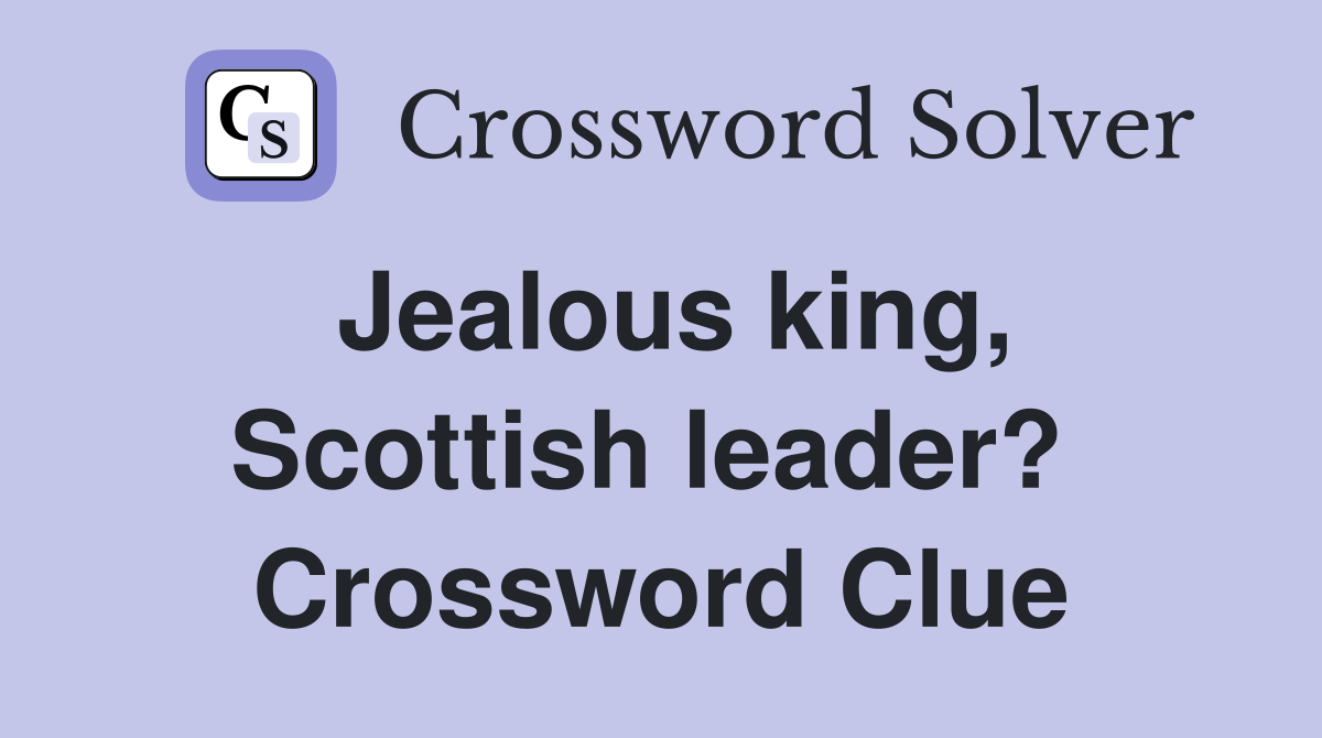 Jealous king, Scottish leader?  Crossword Clue