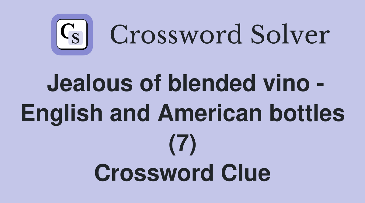 Jealous of blended vino - English and American bottles (7) Crossword Clue