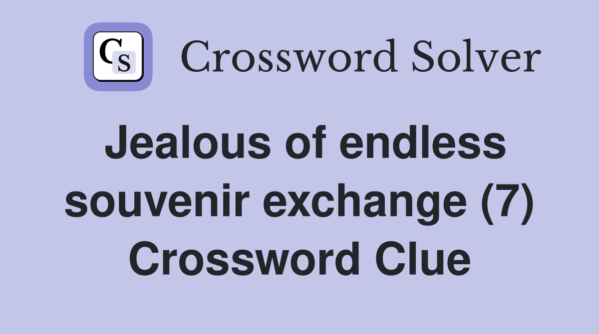 Jealous of endless souvenir exchange (7) Crossword Clue