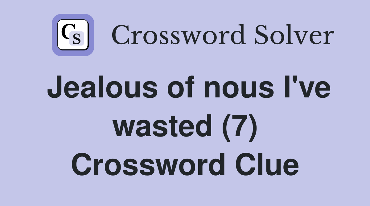 Jealous of nous I've wasted (7) Crossword Clue