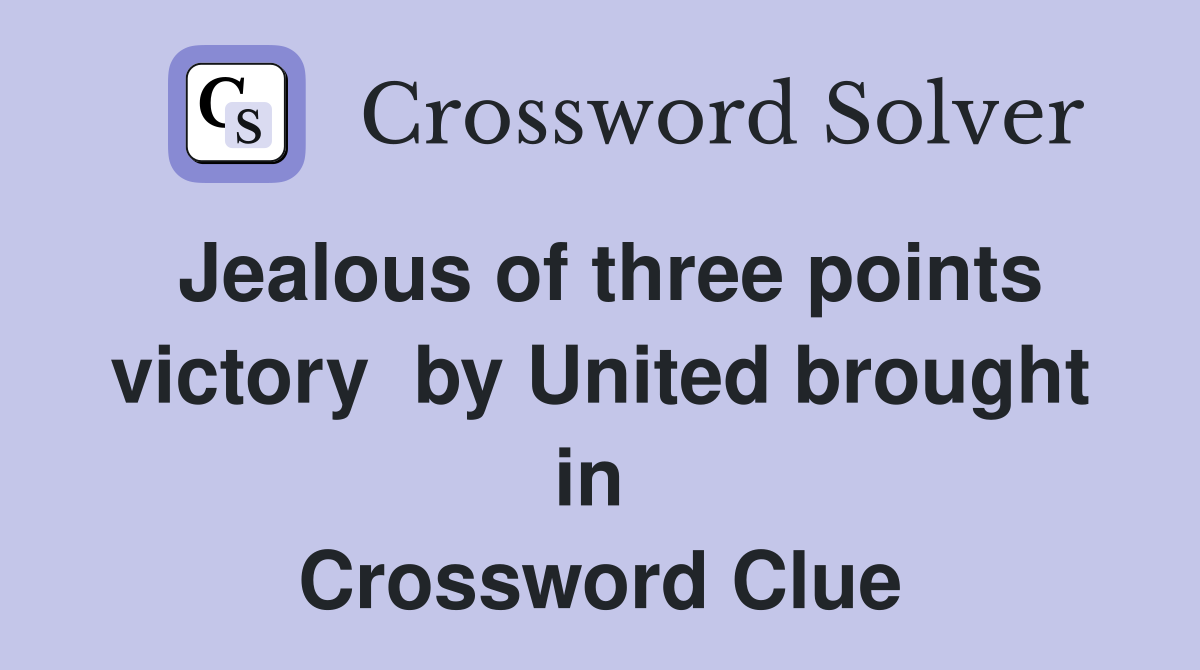 Jealous of three points victory  by United brought in  Crossword Clue