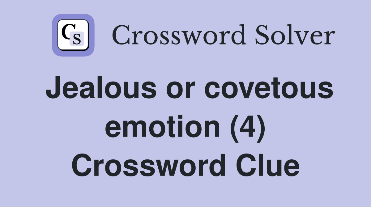 Jealous or covetous emotion (4) Crossword Clue