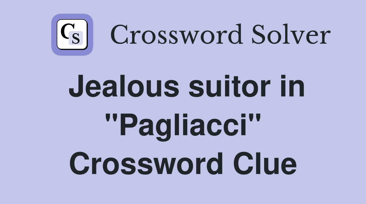 Jealous suitor in "Pagliacci" Crossword Clue