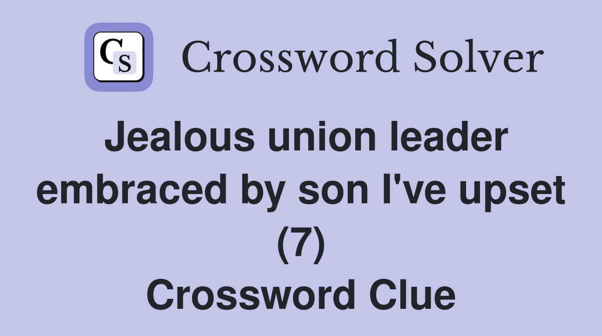 Jealous union leader embraced by son I've upset (7) Crossword Clue