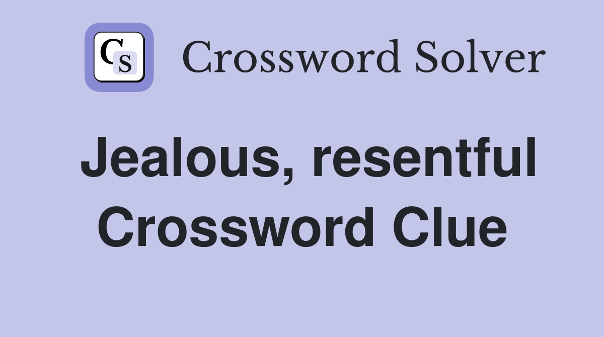 Jealous, resentful Crossword Clue