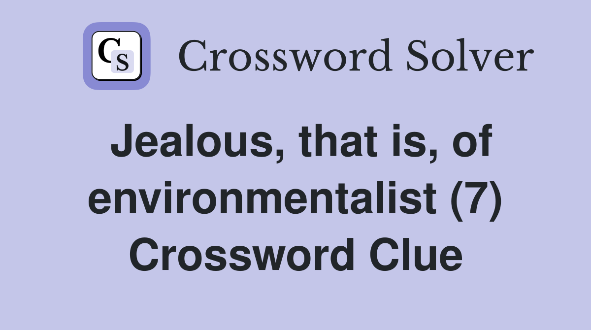 Jealous, that is, of environmentalist (7) Crossword Clue