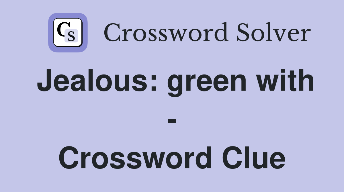 Jealous: green with - Crossword Clue