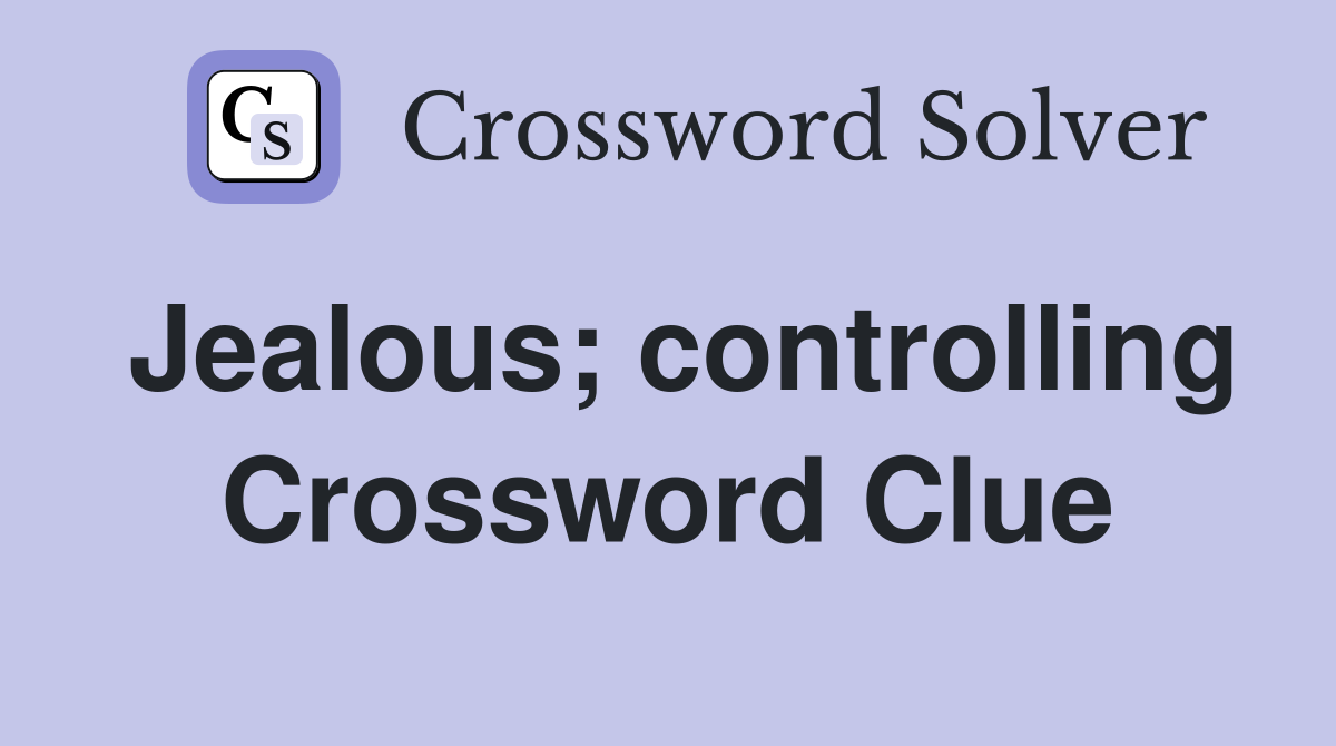 Jealous; controlling Crossword Clue
