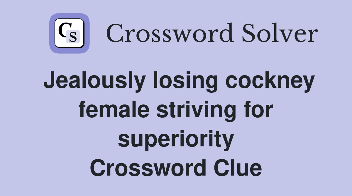 Jealously losing cockney female striving for superiority Crossword Clue