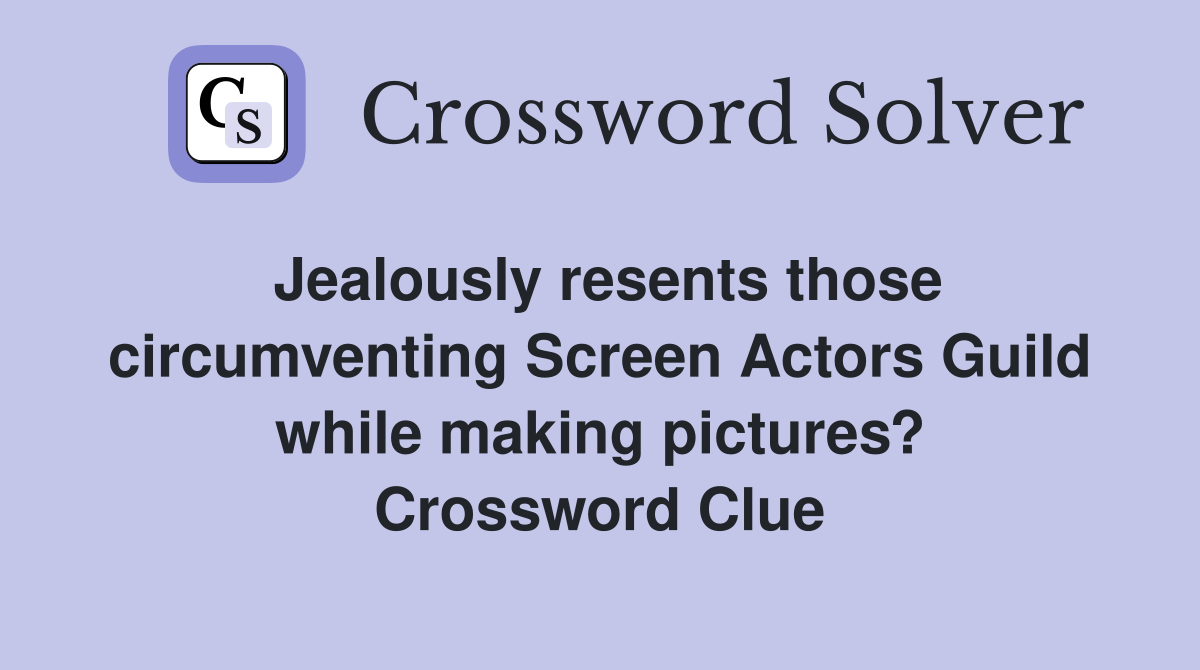 Jealously resents those circumventing Screen Actors Guild while making pictures? Crossword Clue