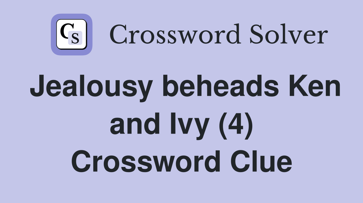 Jealousy beheads Ken and Ivy (4) Crossword Clue