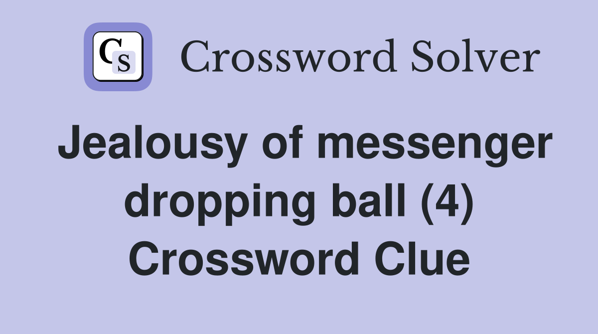 Jealousy of messenger dropping ball (4) Crossword Clue
