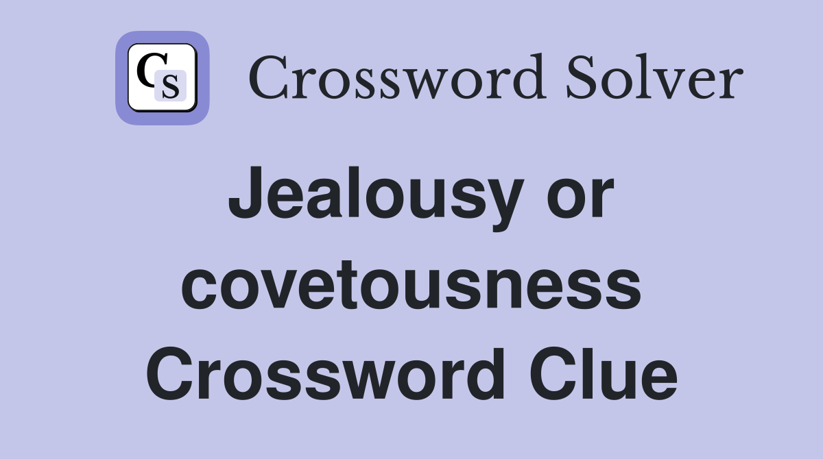 Jealousy or covetousness Crossword Clue