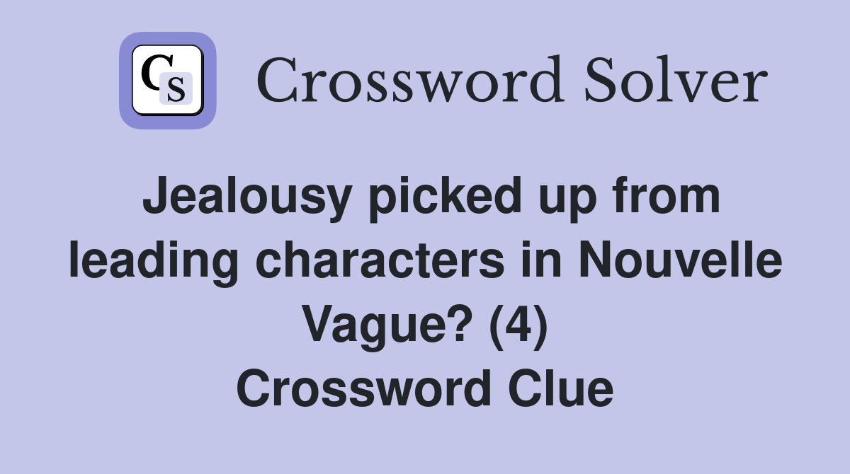 Jealousy picked up from leading characters in Nouvelle Vague? (4) Crossword Clue