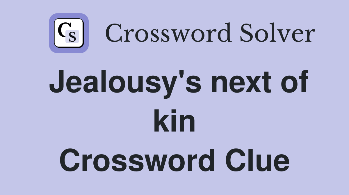 Jealousy's next of kin Crossword Clue