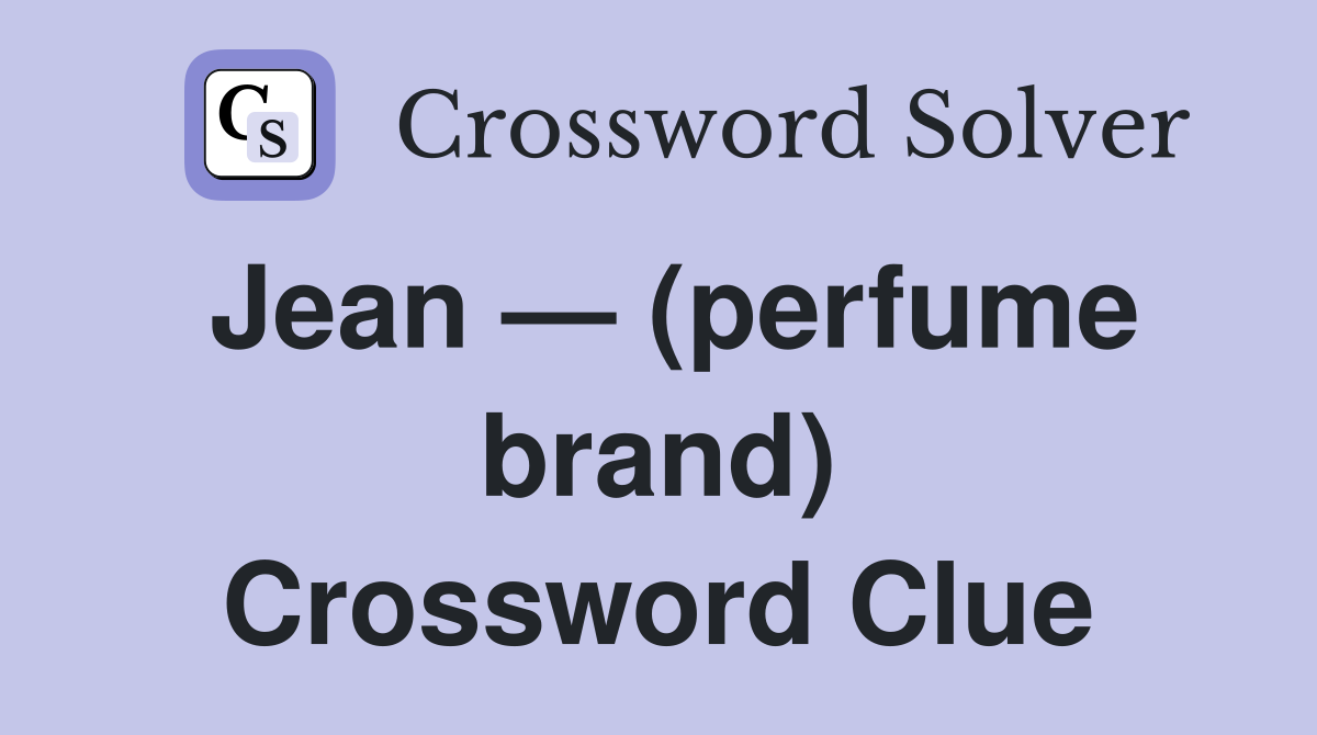 Jean — (perfume brand) Crossword Clue