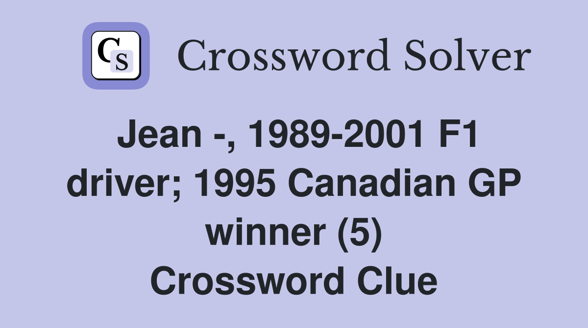 Jean -, 1989-2001 F1 driver; 1995 Canadian GP winner (5) Crossword Clue