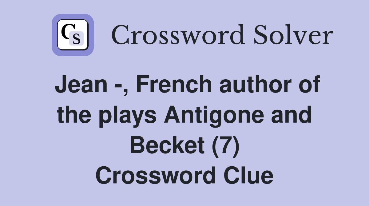 Jean -, French author of the plays Antigone and Becket (7) Crossword Clue
