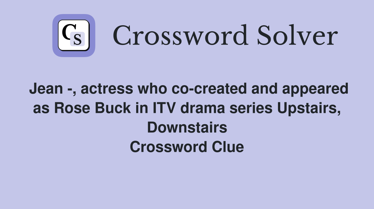 Jean -, actress who co-created and appeared as Rose Buck in ITV drama series Upstairs, Downstairs Crossword Clue