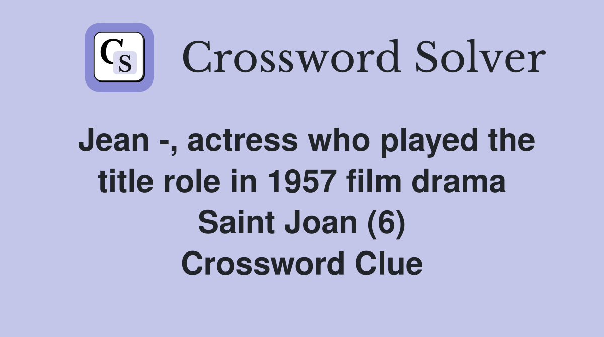Jean -, actress who played the title role in 1957 film drama Saint Joan (6) Crossword Clue