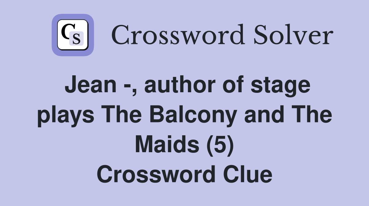 Jean -, author of stage plays The Balcony and The Maids (5) Crossword Clue