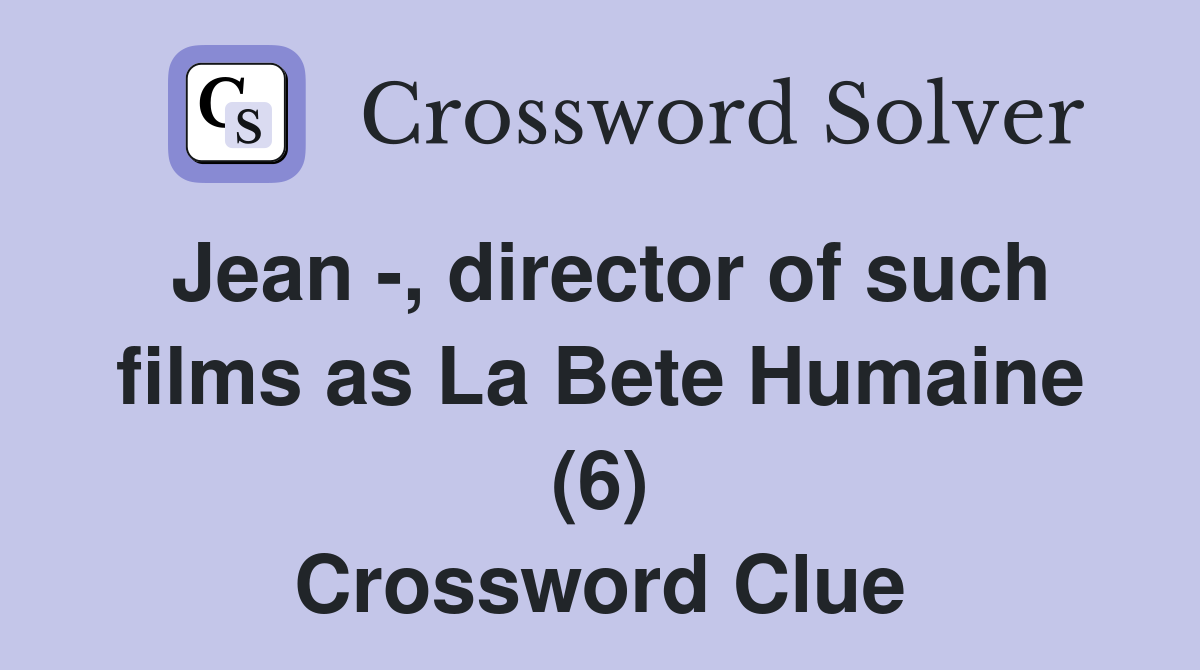 Jean -, director of such films as La Bete Humaine (6) Crossword Clue