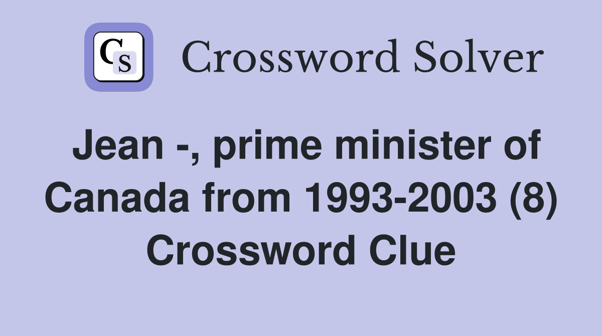 Jean -, prime minister of Canada from 1993-2003 (8) Crossword Clue