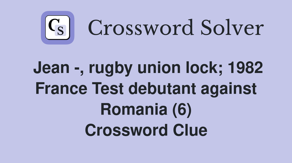 Jean -, rugby union lock; 1982 France Test debutant against Romania (6) Crossword Clue