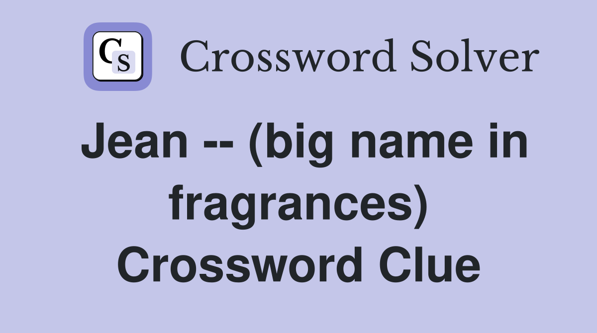 Jean -- (big name in fragrances) Crossword Clue