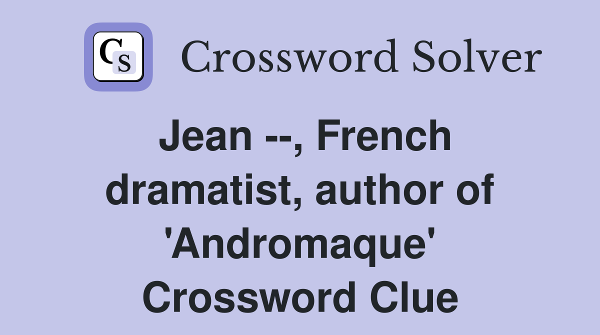 Jean --, French dramatist, author of 'Andromaque' Crossword Clue