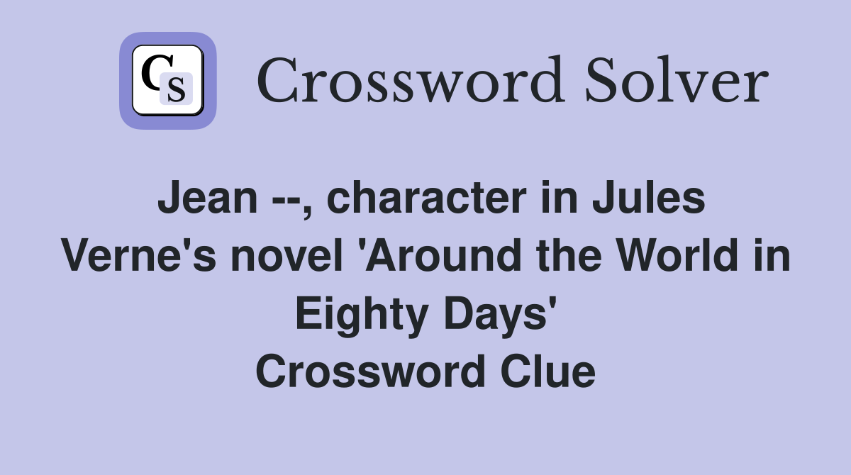 Jean --, character in Jules Verne's novel 'Around the World in Eighty Days' Crossword Clue