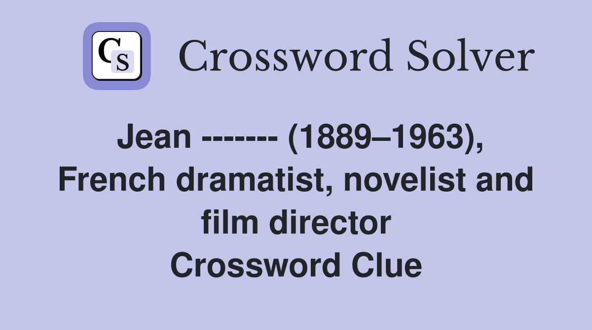 Jean ------- (1889–1963), French dramatist, novelist and film director Crossword Clue