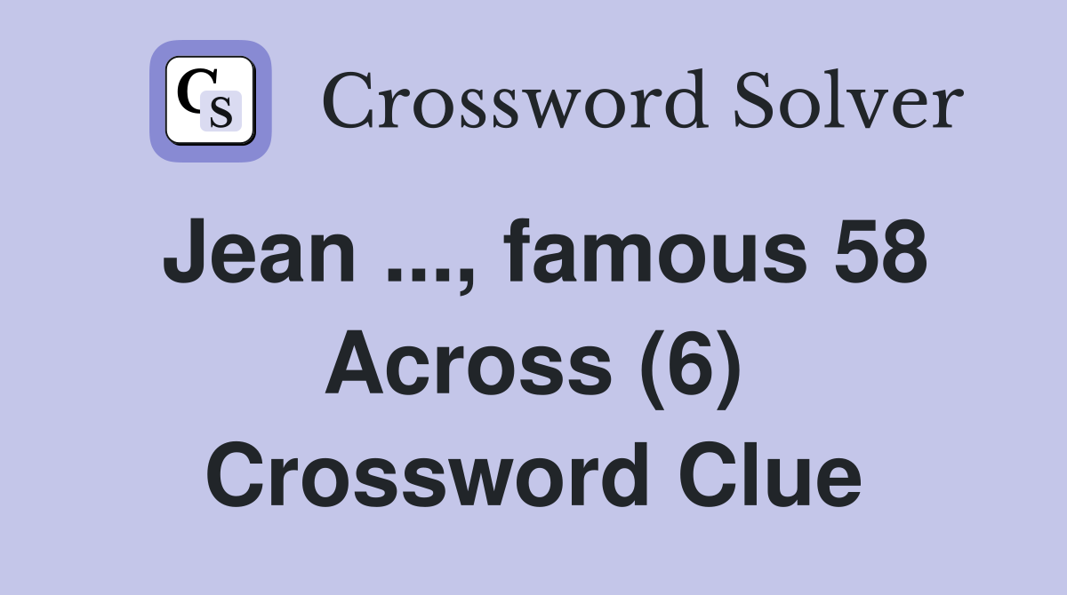 Jean ..., famous 58 Across (6) Crossword Clue