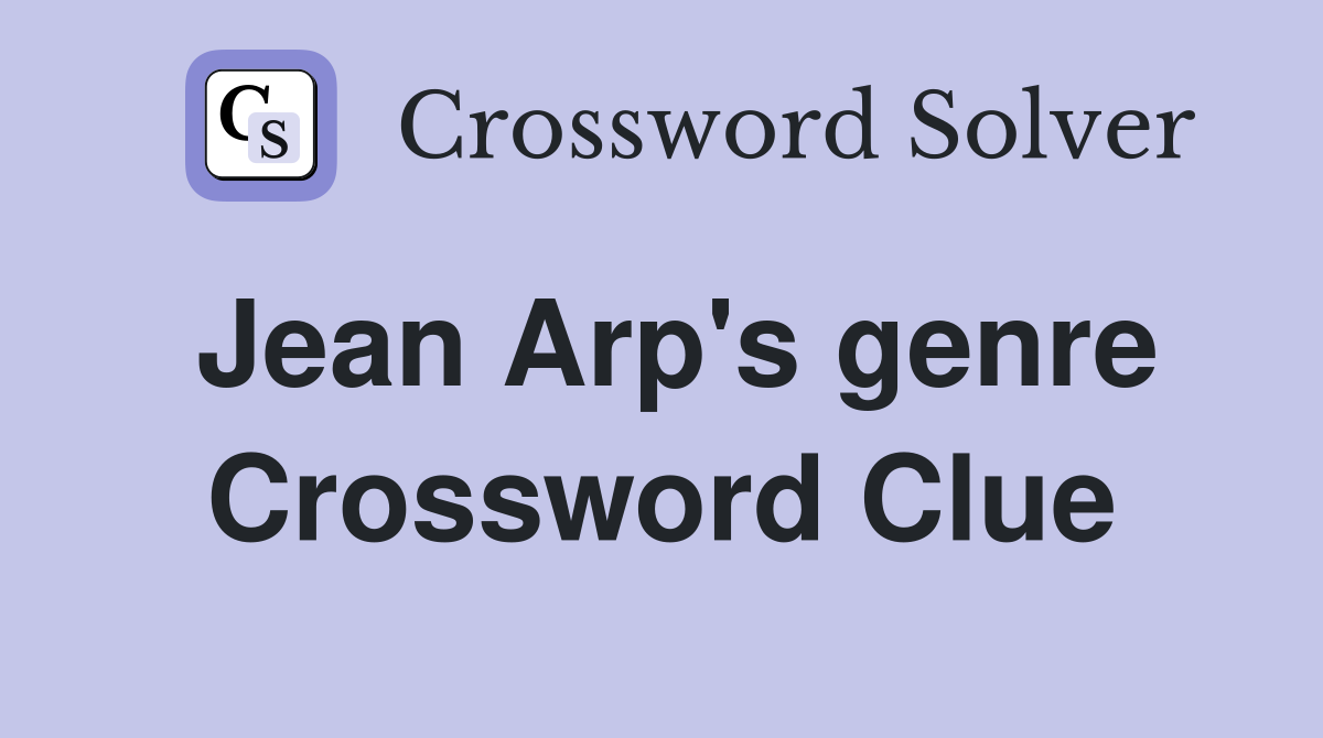 Jean Arp's genre Crossword Clue