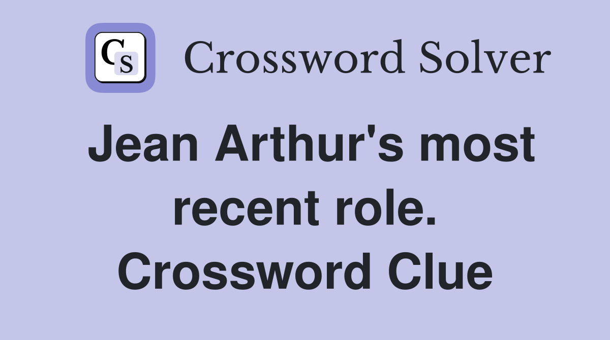Jean Arthur's most recent role. Crossword Clue