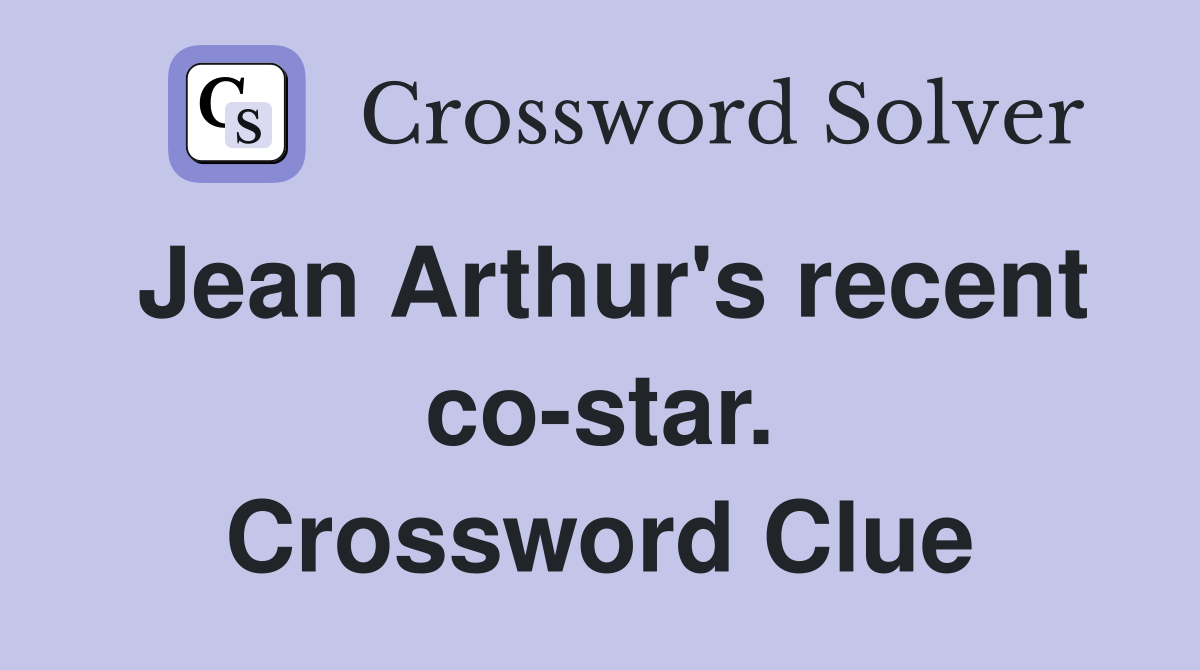 Jean Arthur's recent co-star. Crossword Clue