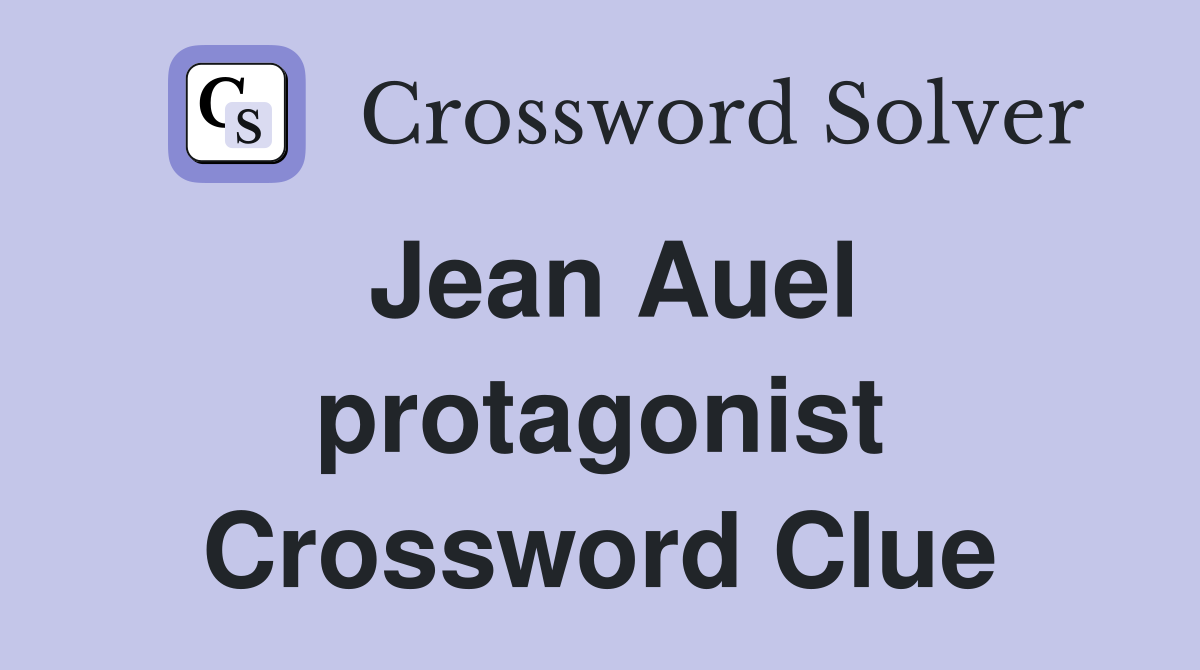 Jean Auel protagonist Crossword Clue