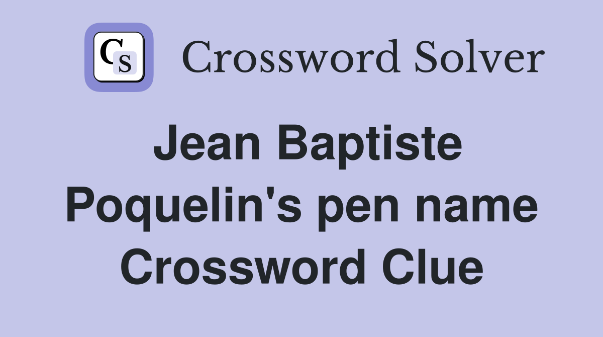 Jean Baptiste Poquelin's pen name Crossword Clue