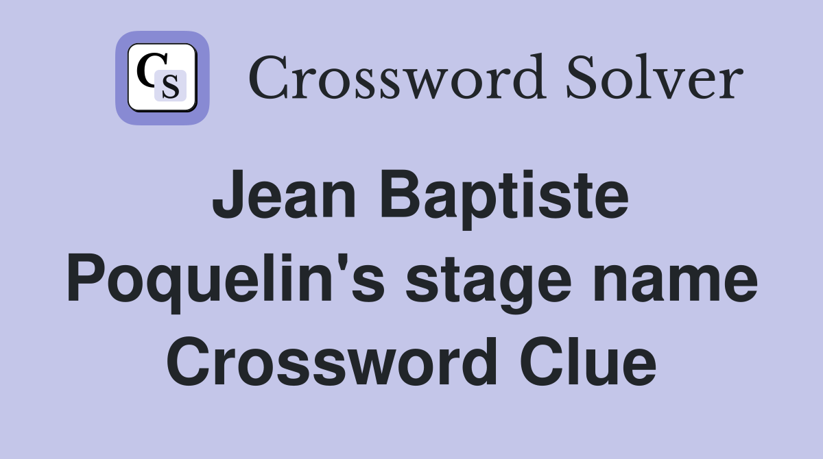 Jean Baptiste Poquelin's stage name Crossword Clue